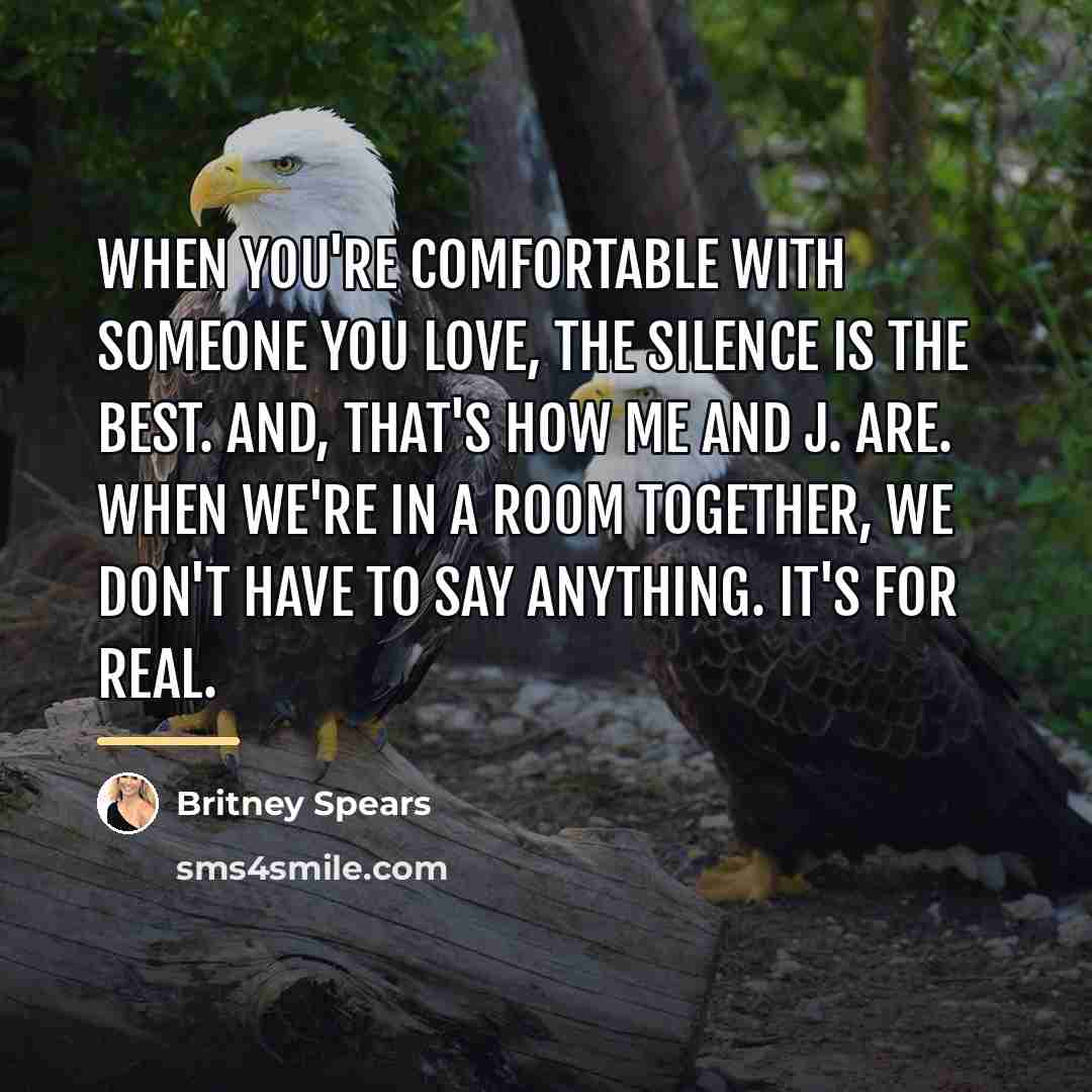 “When you're comfortable with someone you love, the silence is…” quote by Britney Spears