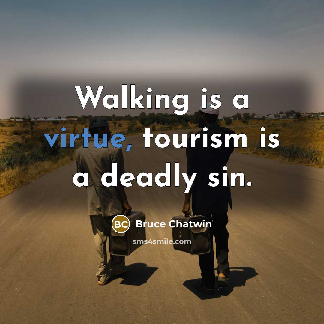 “Walking is a virtue, tourism is a deadly sin.…” quote by Bruce Chatwin