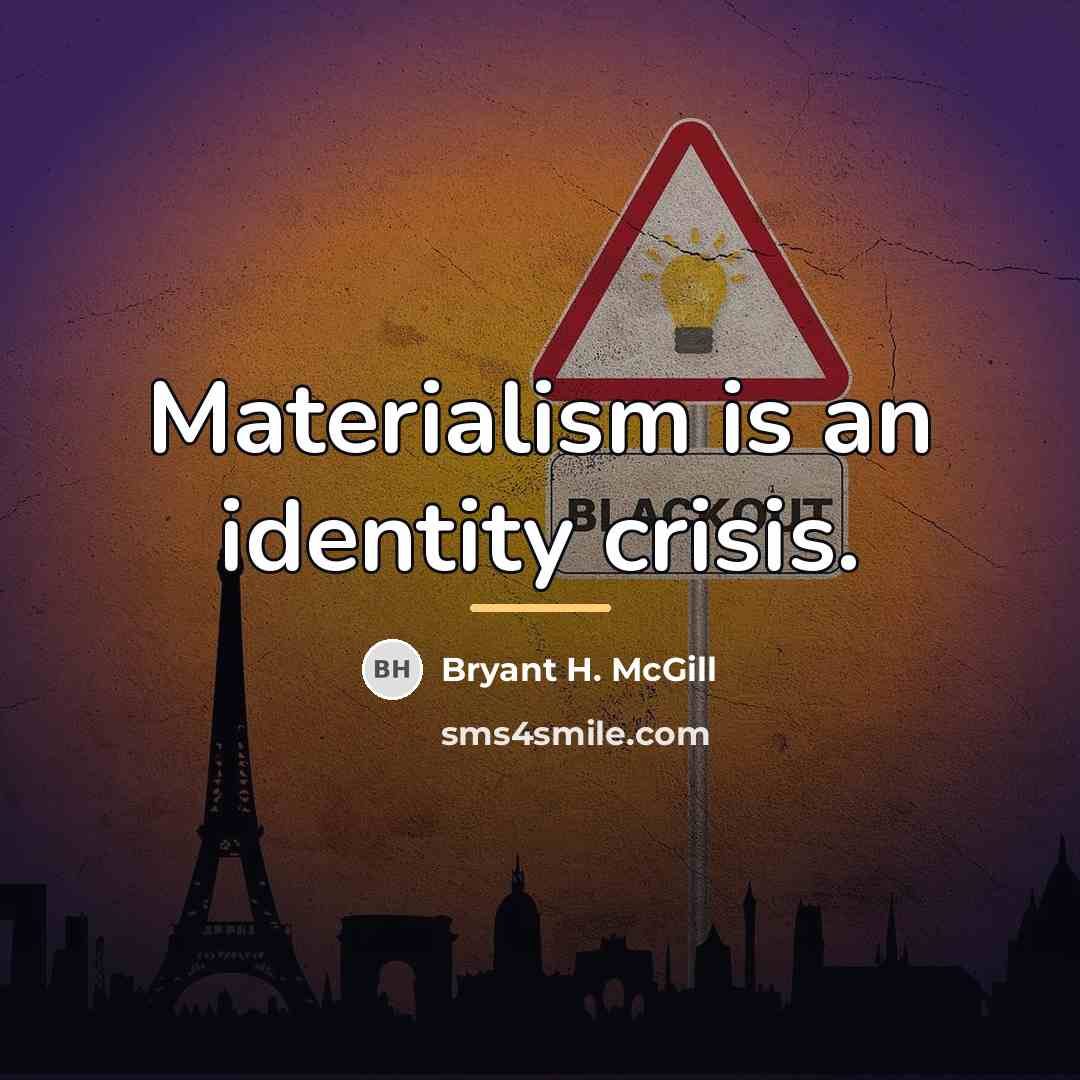 “Materialism is an identity crisis.…” quote by Bryant H. McGill