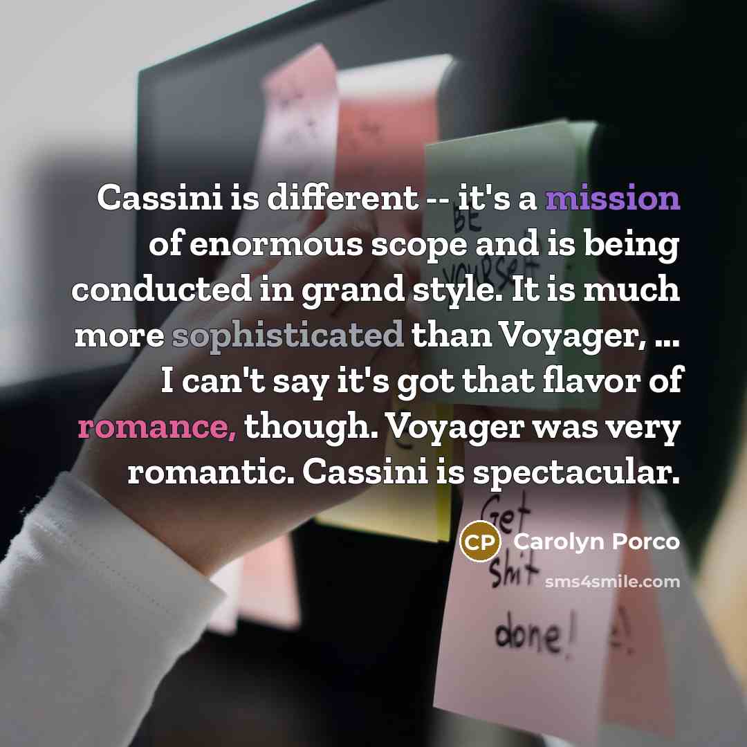 “Cassini is different -- it's a mission of enormous scope…” quote by Carolyn Porco