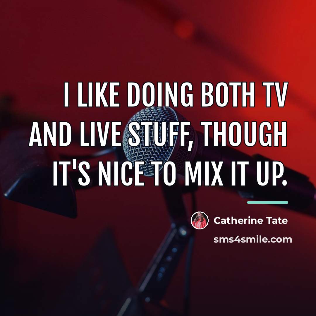“I like doing both TV and live stuff, though it's…” quote by Catherine Tate