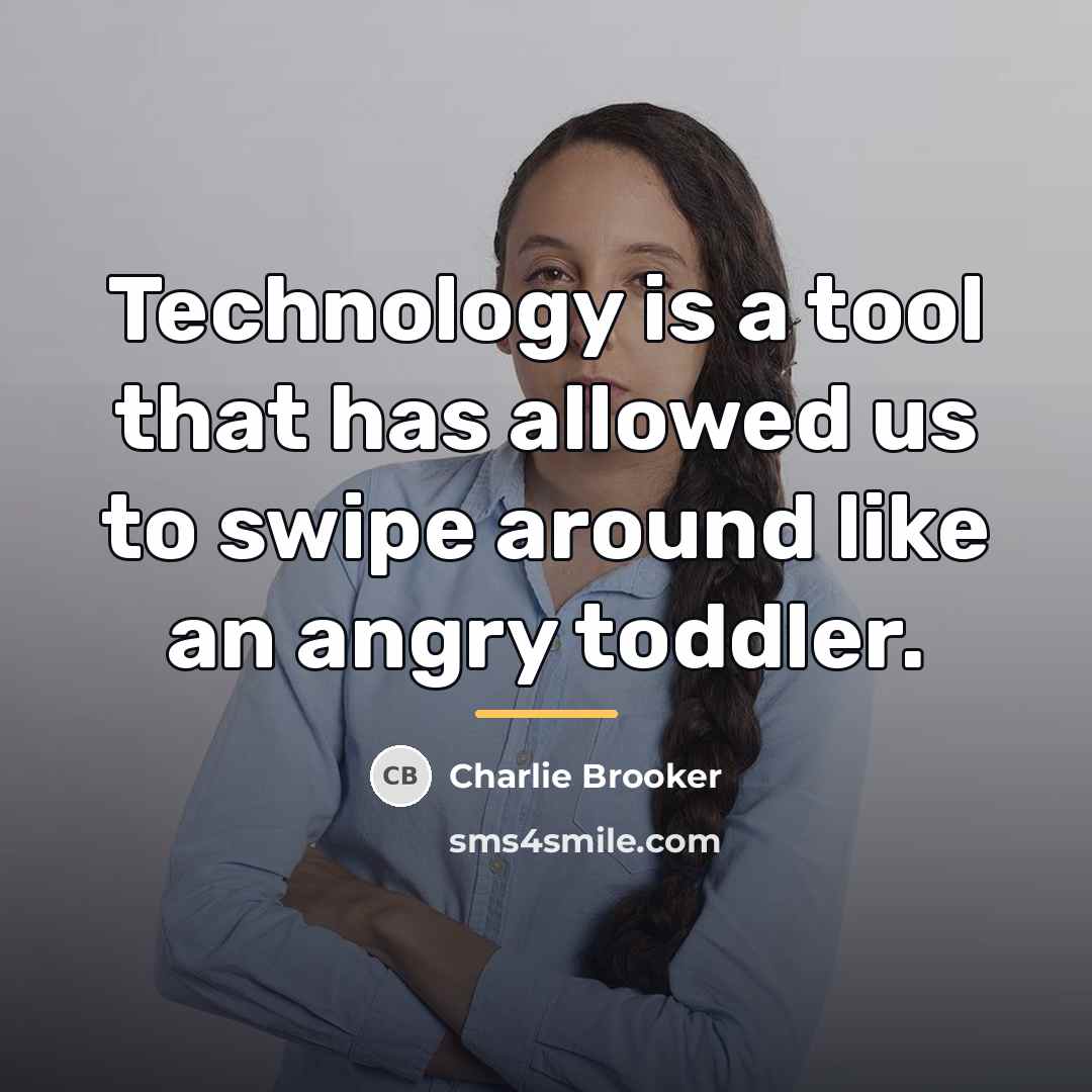 “Technology is a tool that has allowed us to swipe…” quote by Charlie Brooker