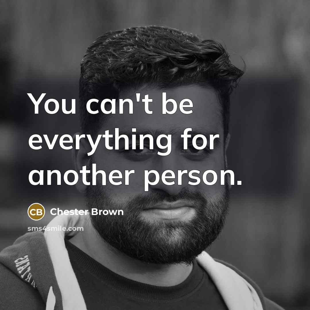 “You can't be everything for another person.…” quote by Chester Brown