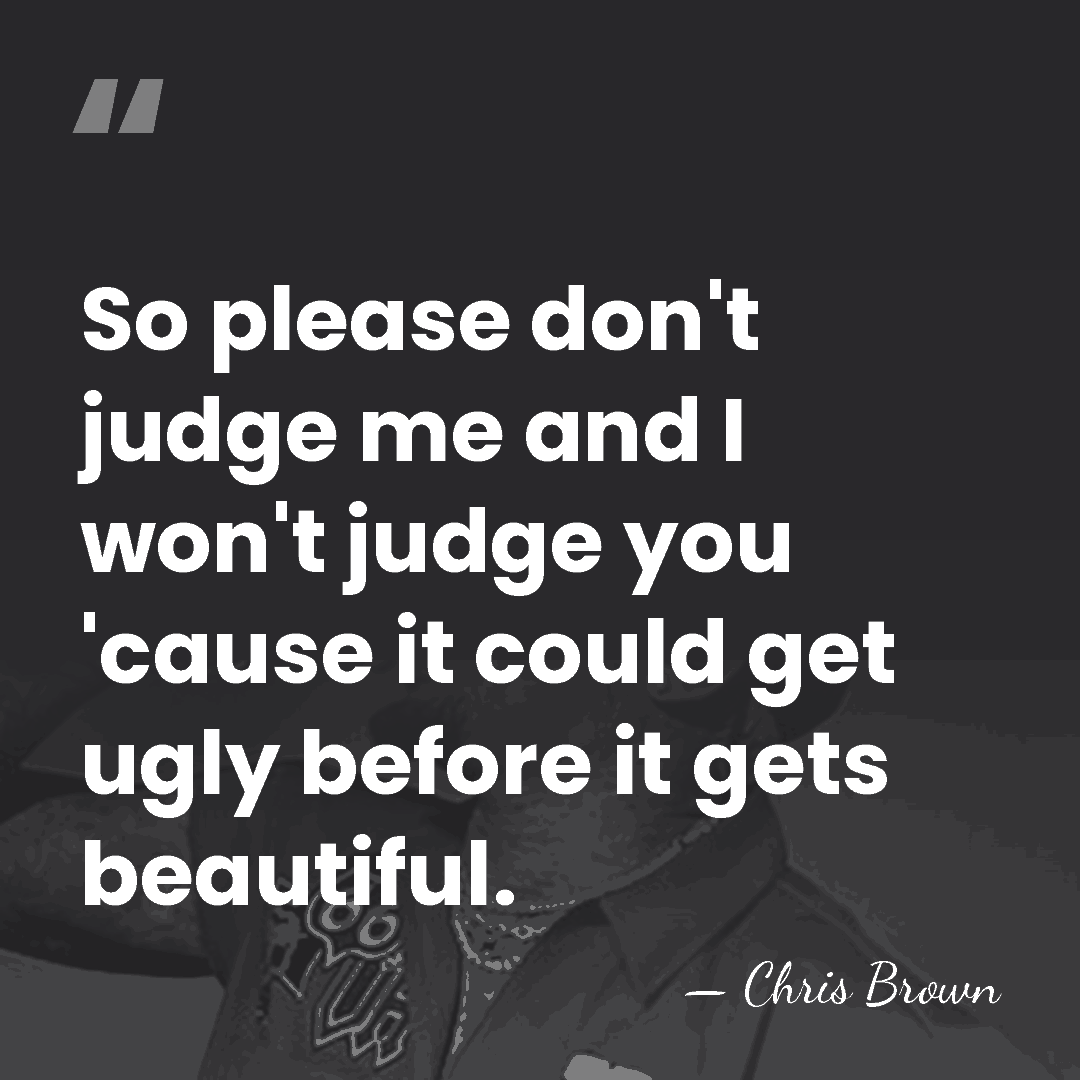 So please don't judge me and I won't judge you 'cause it&hellip; - Chris Brown