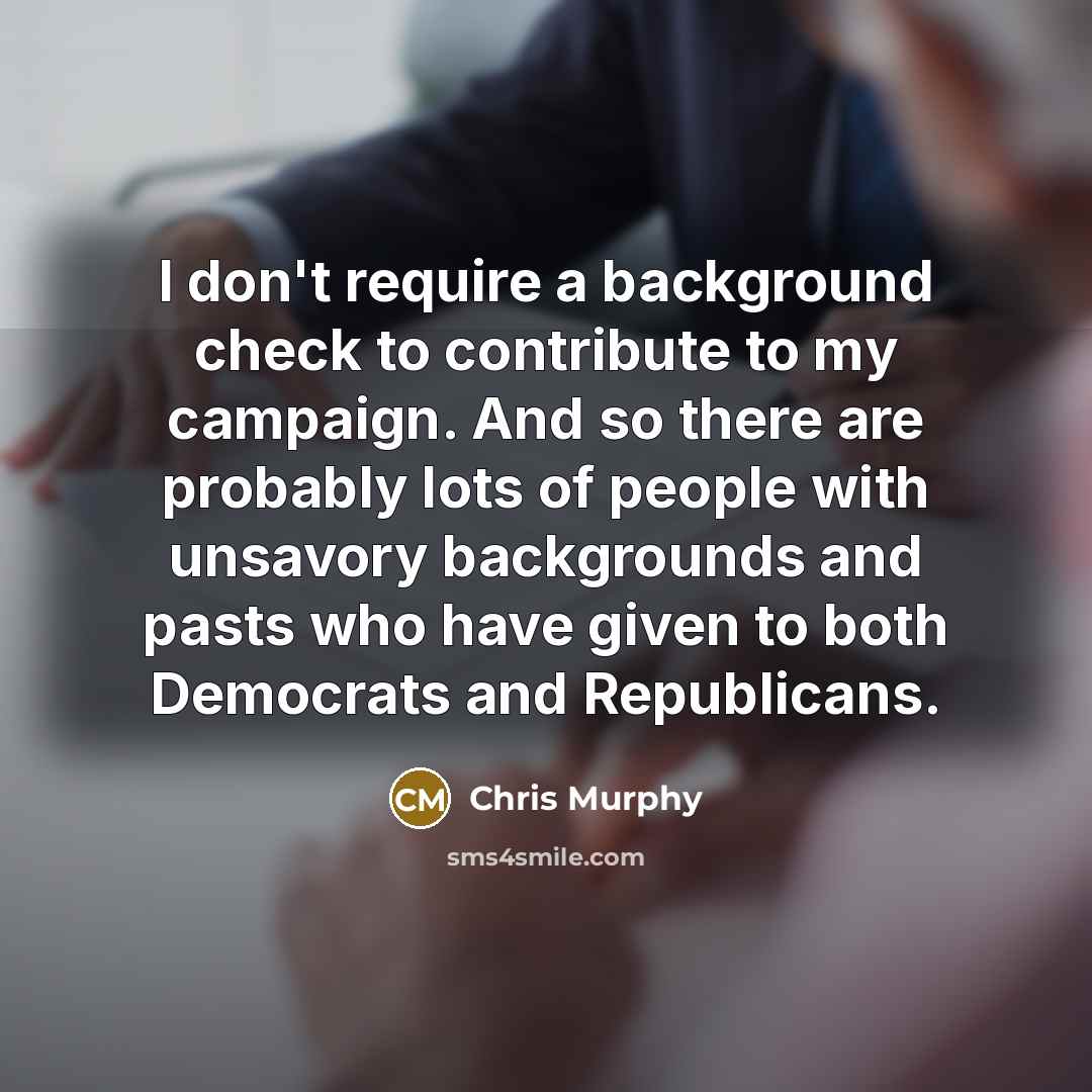 “I don't require a background check to contribute to my…” quote by Chris Murphy