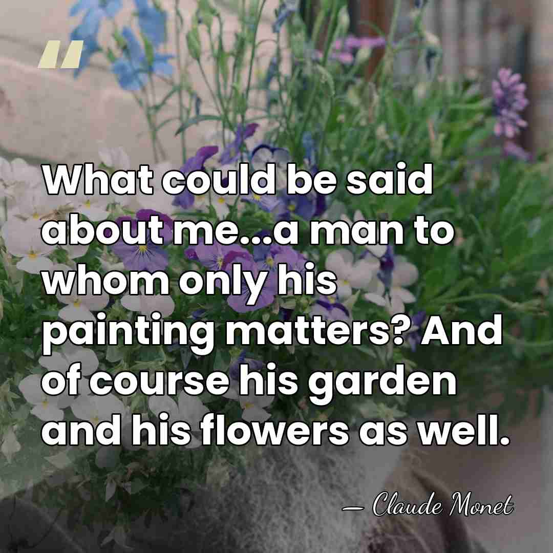 What could be said about me...a man to whom only his painting&hellip; - Claude Monet