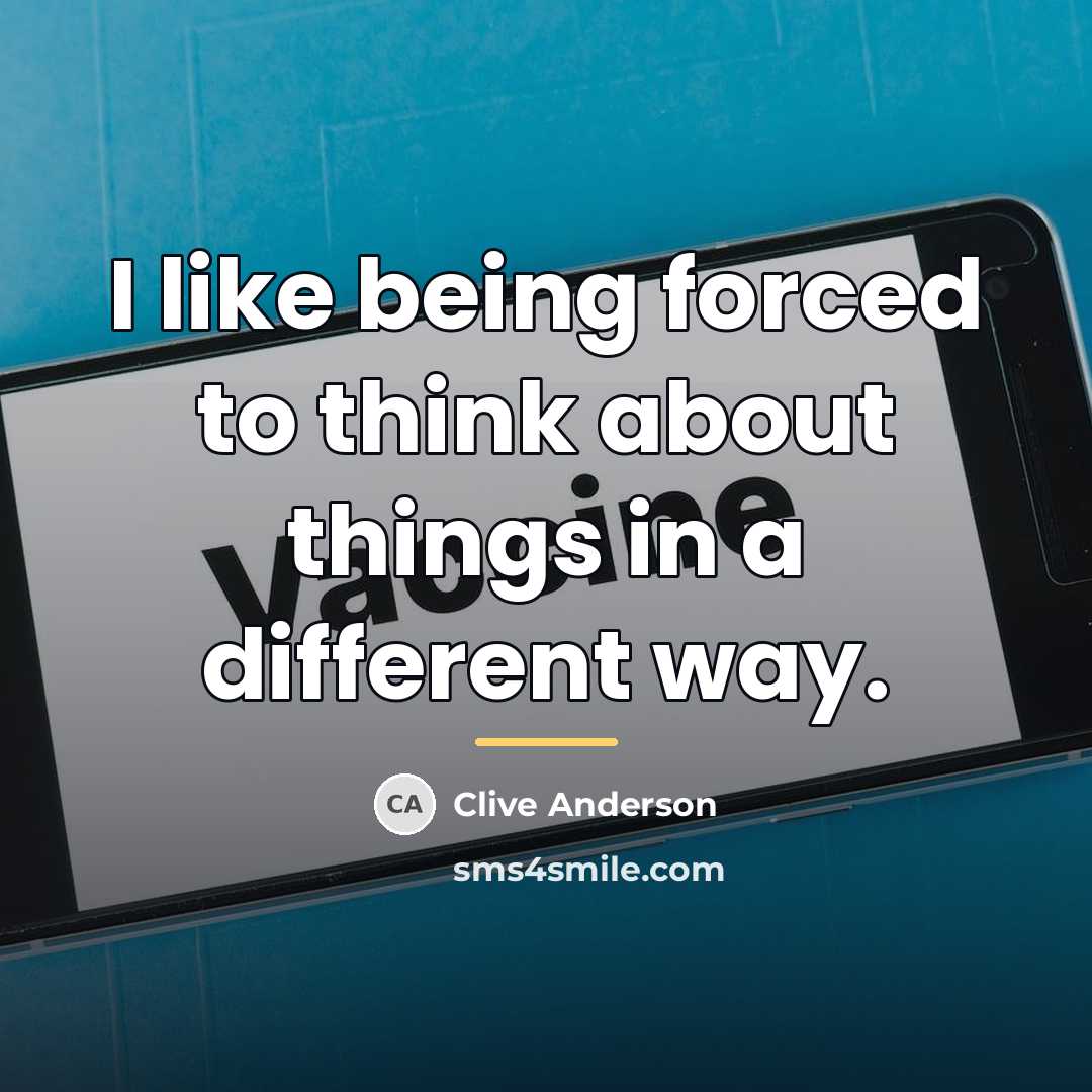“I like being forced to think about things in a…” quote by Clive Anderson
