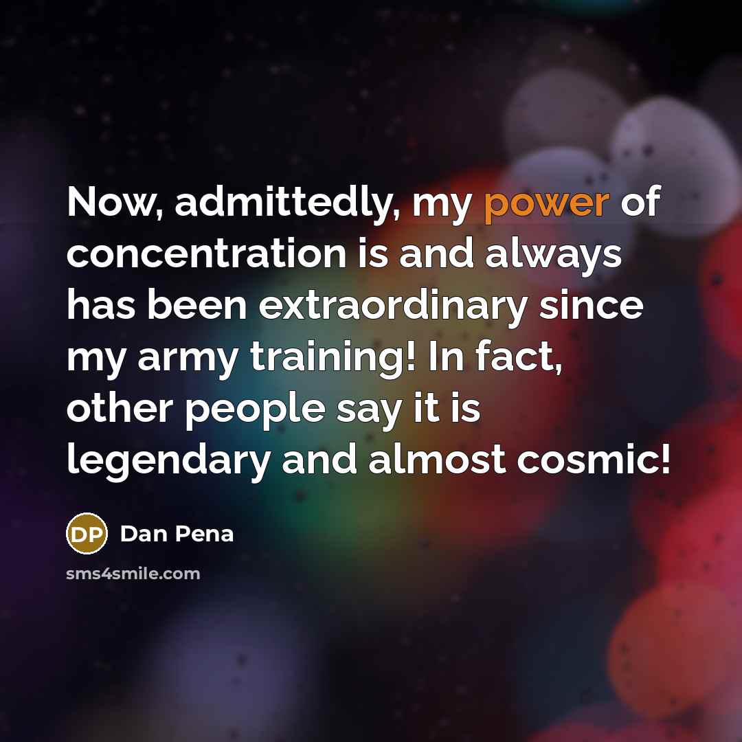 “Now, admittedly, my power of concentration is and always has…” quote by Dan Pena