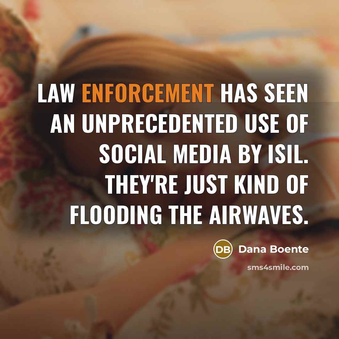 “Law enforcement has seen an unprecedented use of social media by ISIL. They're just kind of flooding the airwaves.” quote by Dana Boente