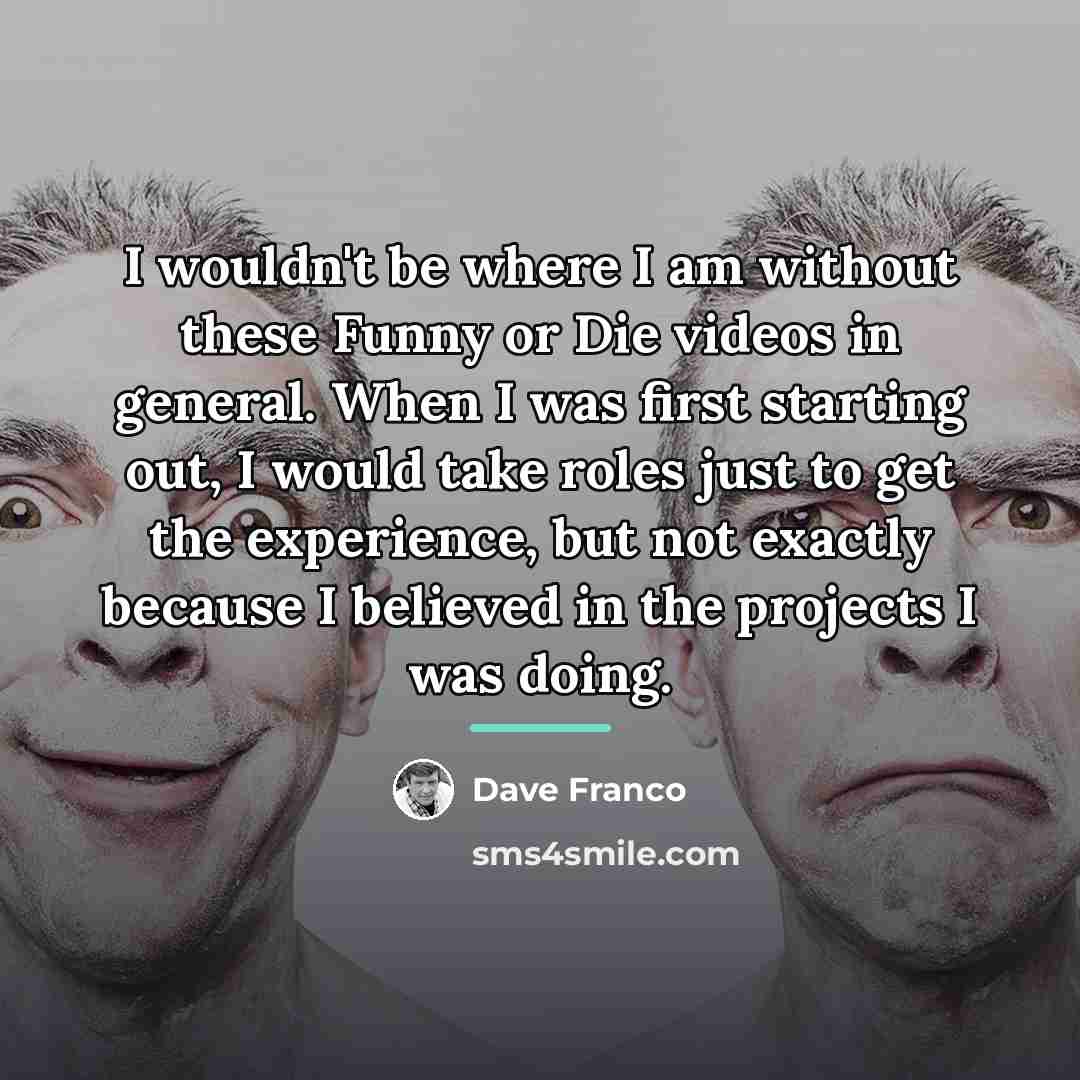 “I wouldn't be where I am without these Funny or…” quote by Dave Franco