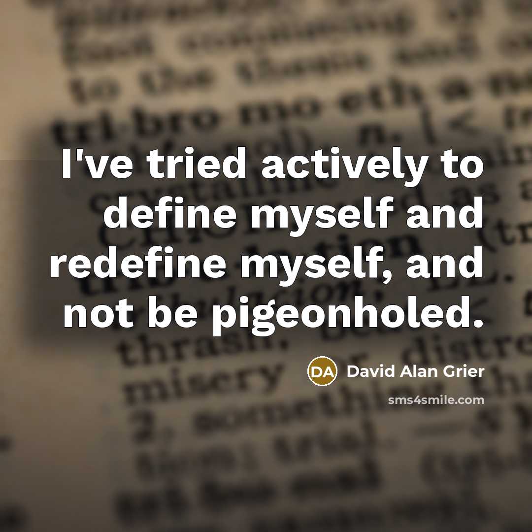 “I've tried actively to define myself and redefine myself, and not be pigeonholed.” quote by David Alan Grier
