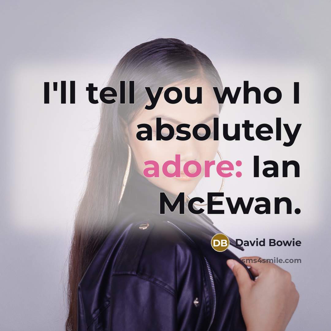 “I'll tell you who I absolutely adore: Ian McEwan.…” quote by David Bowie