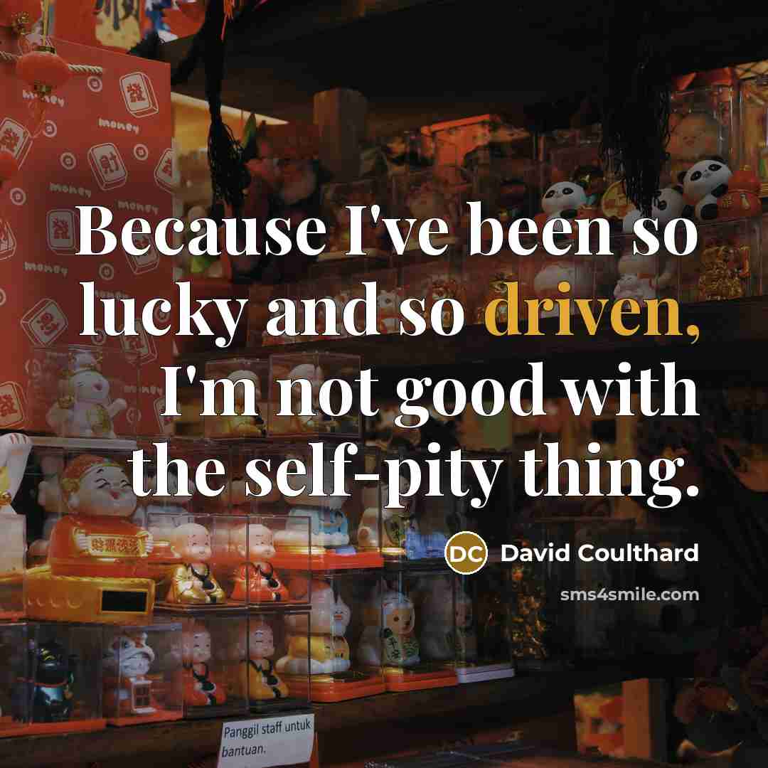 “Because I've been so lucky and so driven, I'm not…” quote by David Coulthard