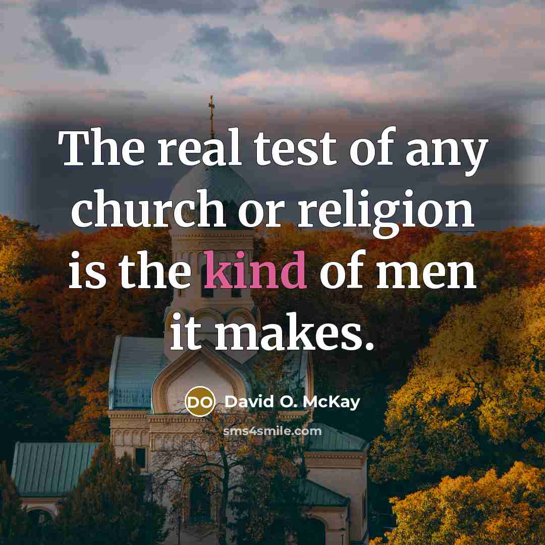“The real test of any church or religion is the…” quote by David O. McKay