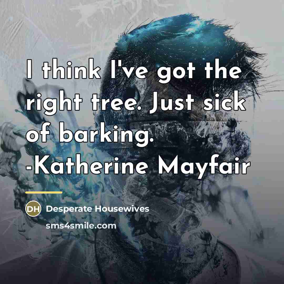“I think I've got the right tree. Just sick of…” quote by Desperate Housewives