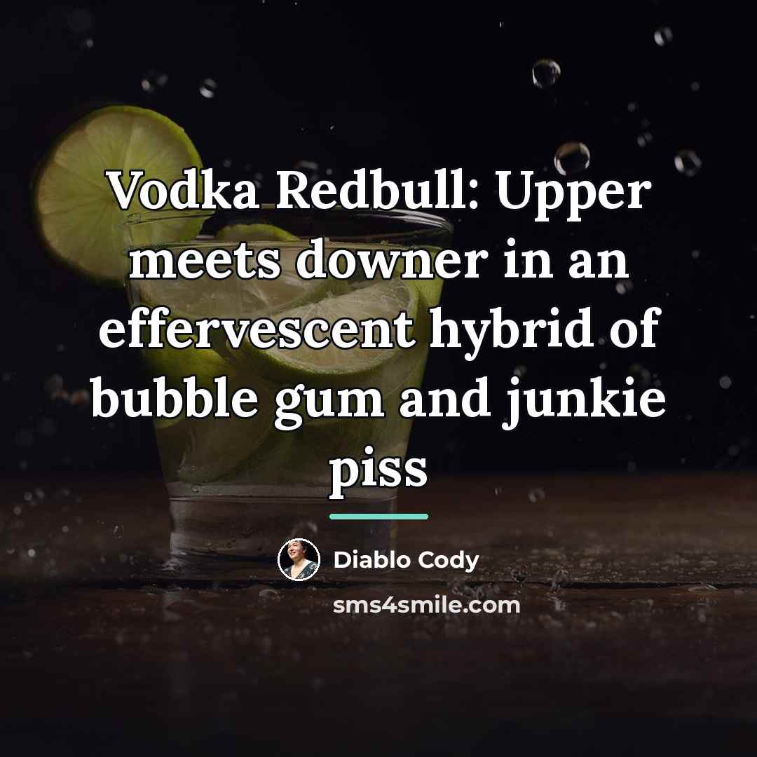 “Vodka Redbull: Upper meets downer in an effervescent hybrid of…” quote by Diablo Cody