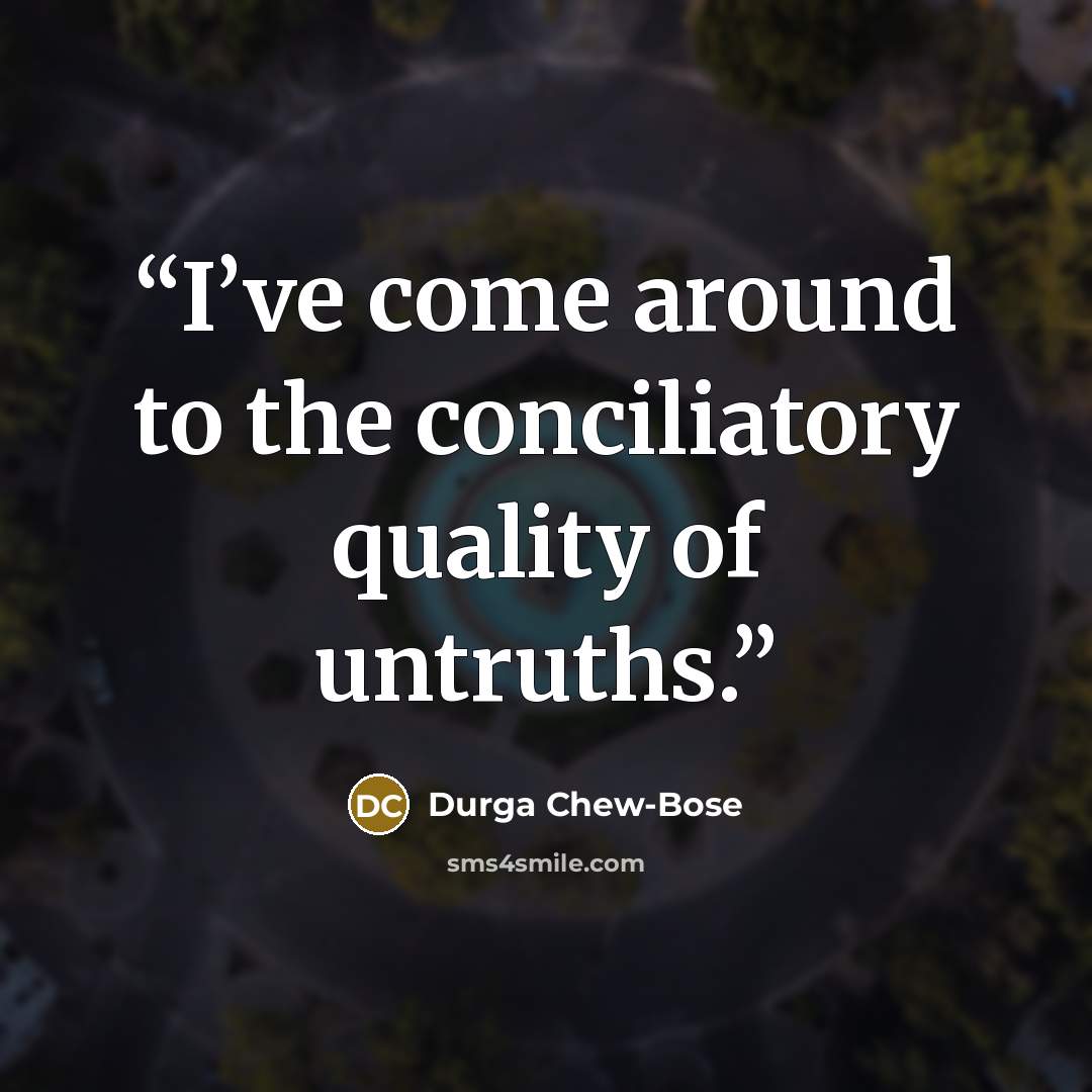 “I’ve come around to the conciliatory quality of untruths.” quote by Durga Chew-Bose
