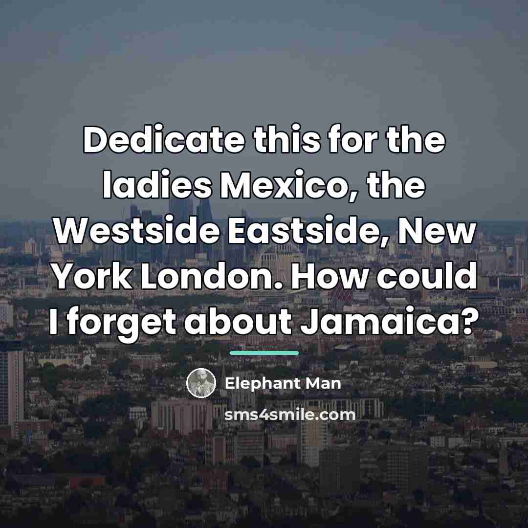 “Dedicate this for the ladies Mexico, the Westside Eastside, New…” quote by Elephant Man