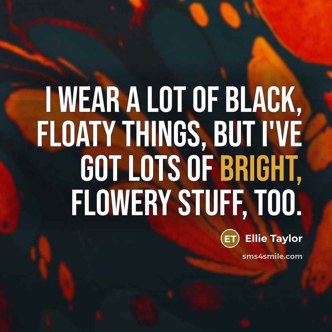 “I wear a lot of black, floaty things, but I've…” quote by Ellie Taylor