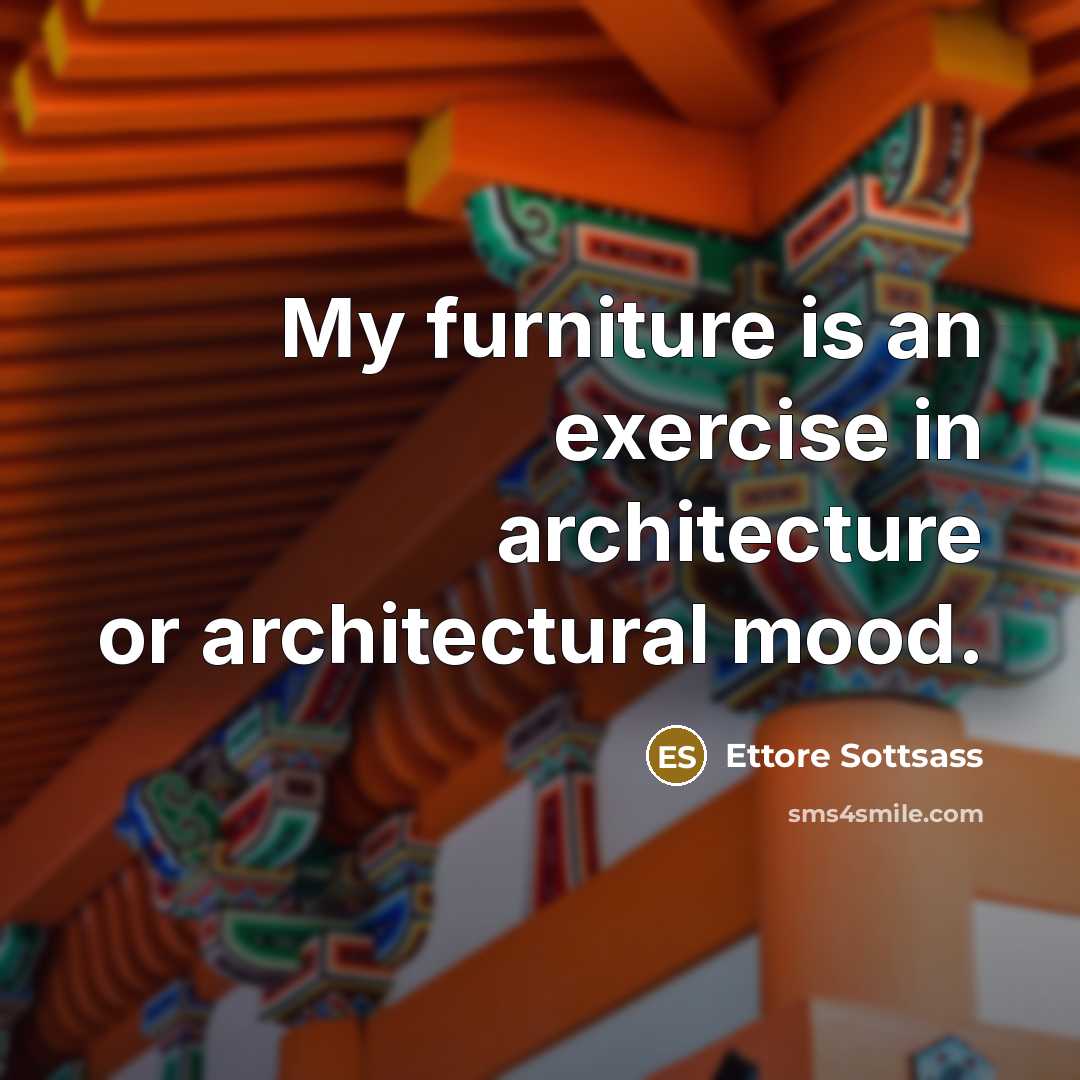 “My furniture is an exercise in architecture or architectural mood.” quote by Ettore Sottsass