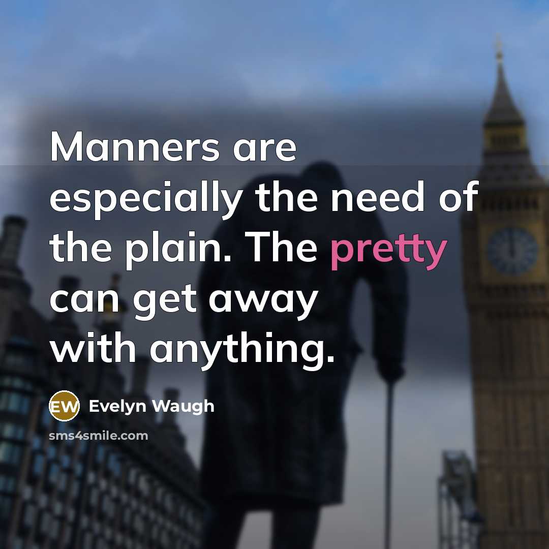 “Manners are especially the need of the plain. The pretty…” quote by Evelyn Waugh
