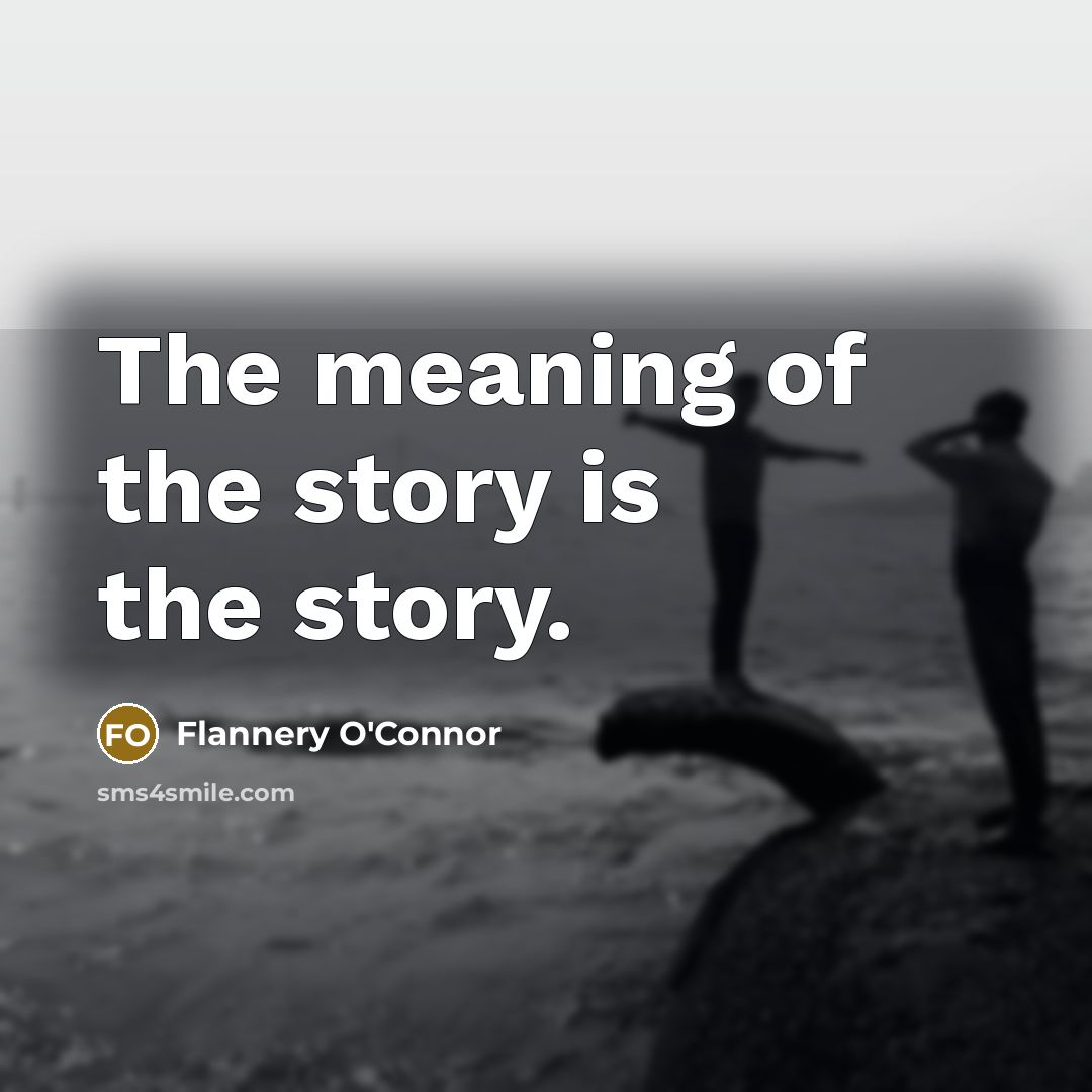 “The meaning of the story is the story.…” quote by Flannery O'Connor