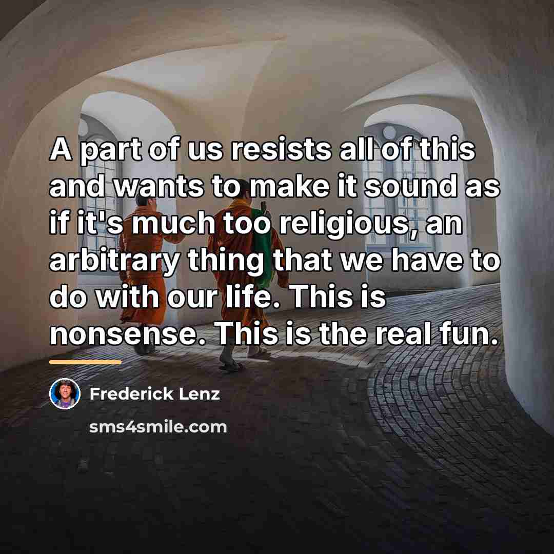 “A part of us resists all of this and wants…” quote by Frederick Lenz