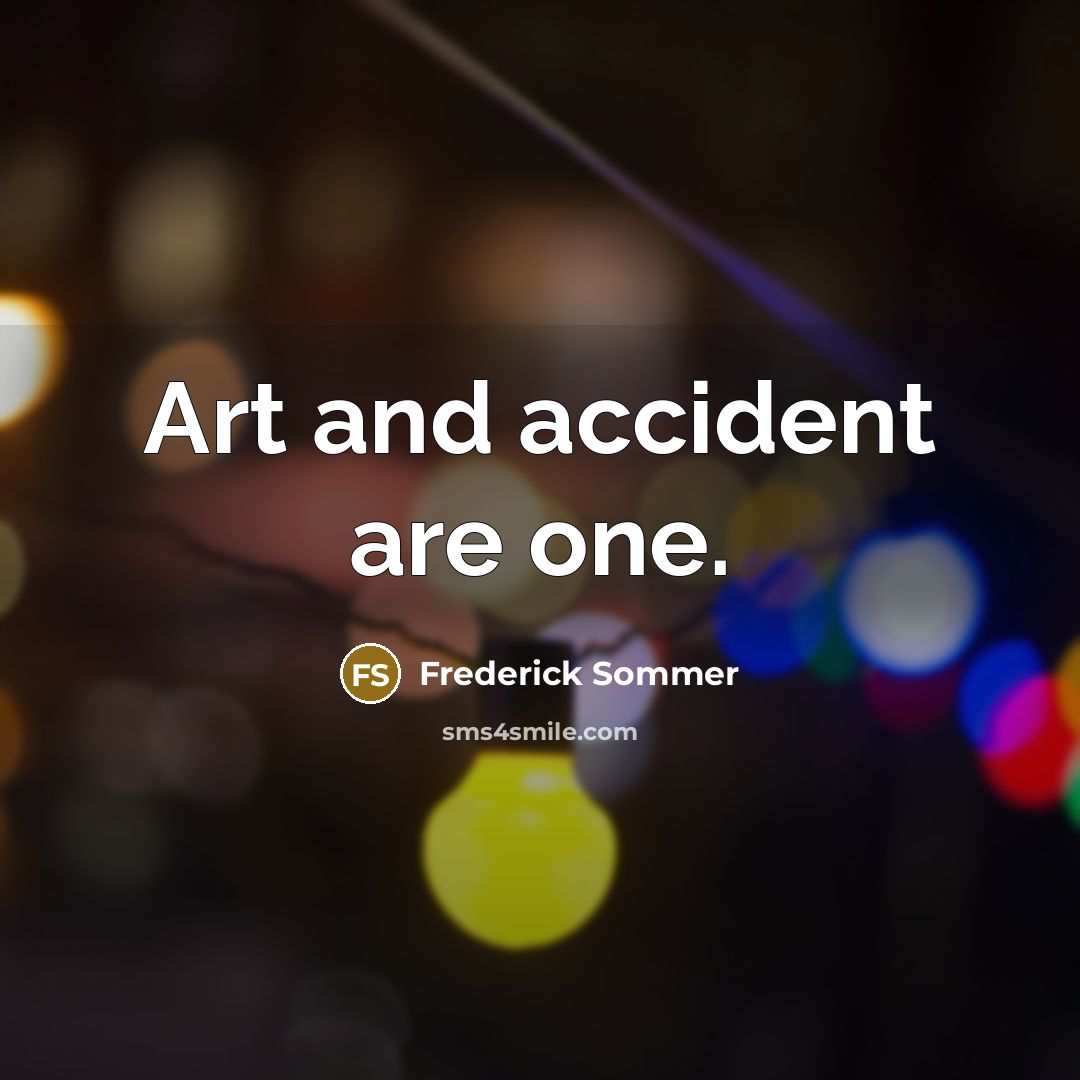 “Art and accident are one.…” quote by Frederick Sommer