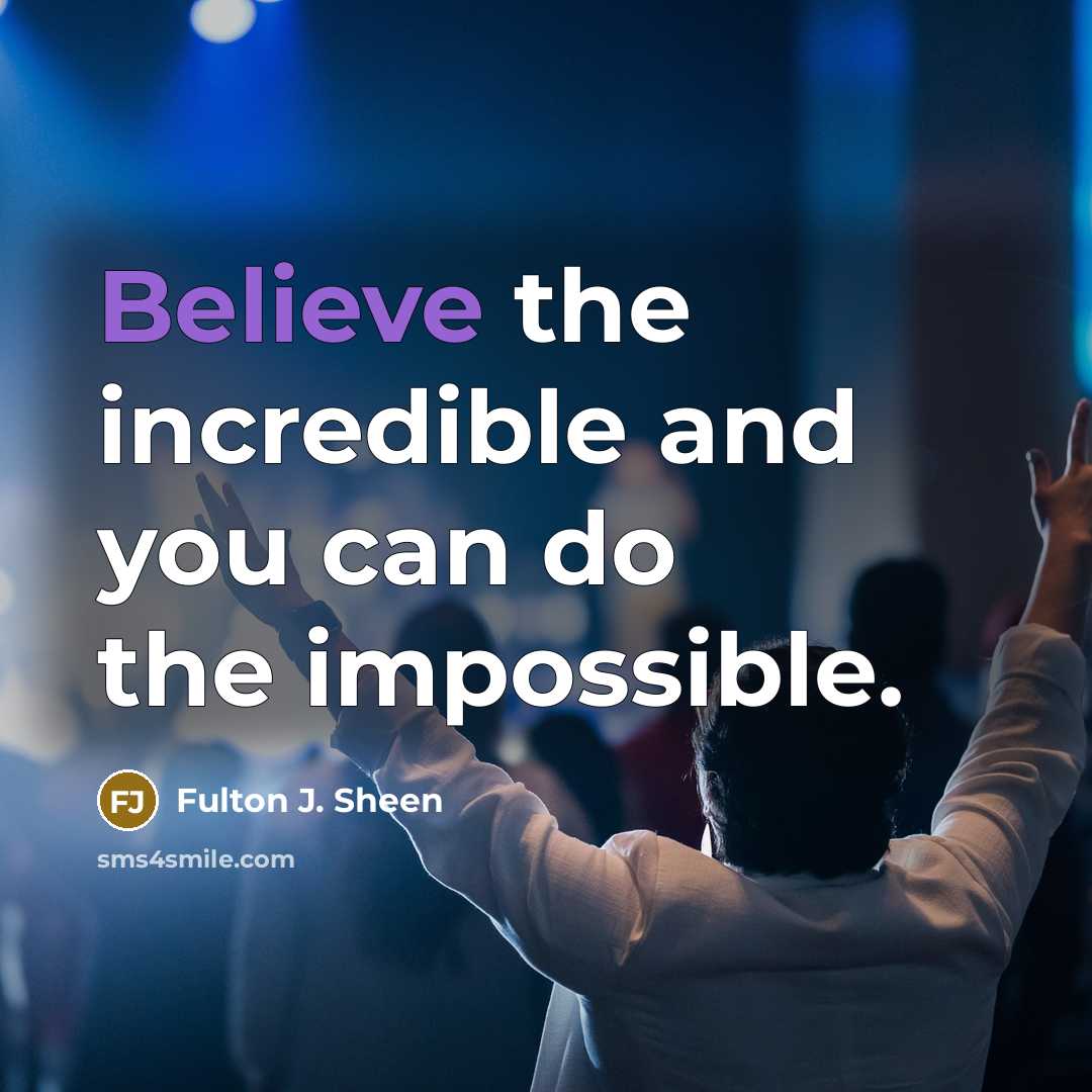 “Believe the incredible and you can do the impossible.…” quote by Fulton J. Sheen