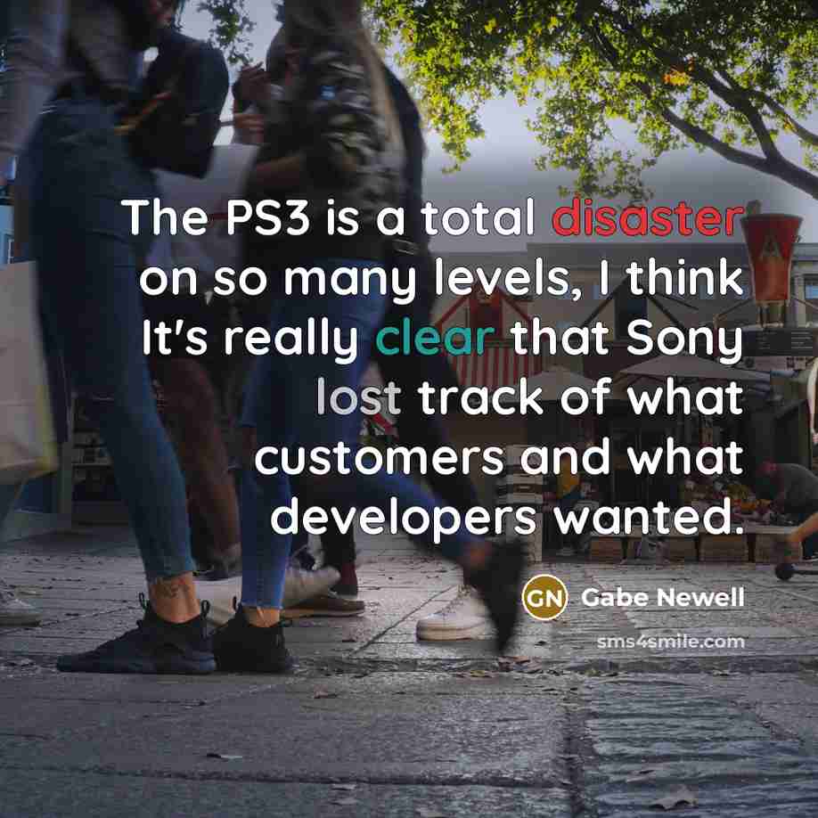 “The PS3 is a total disaster on so many levels,…” quote by Gabe Newell