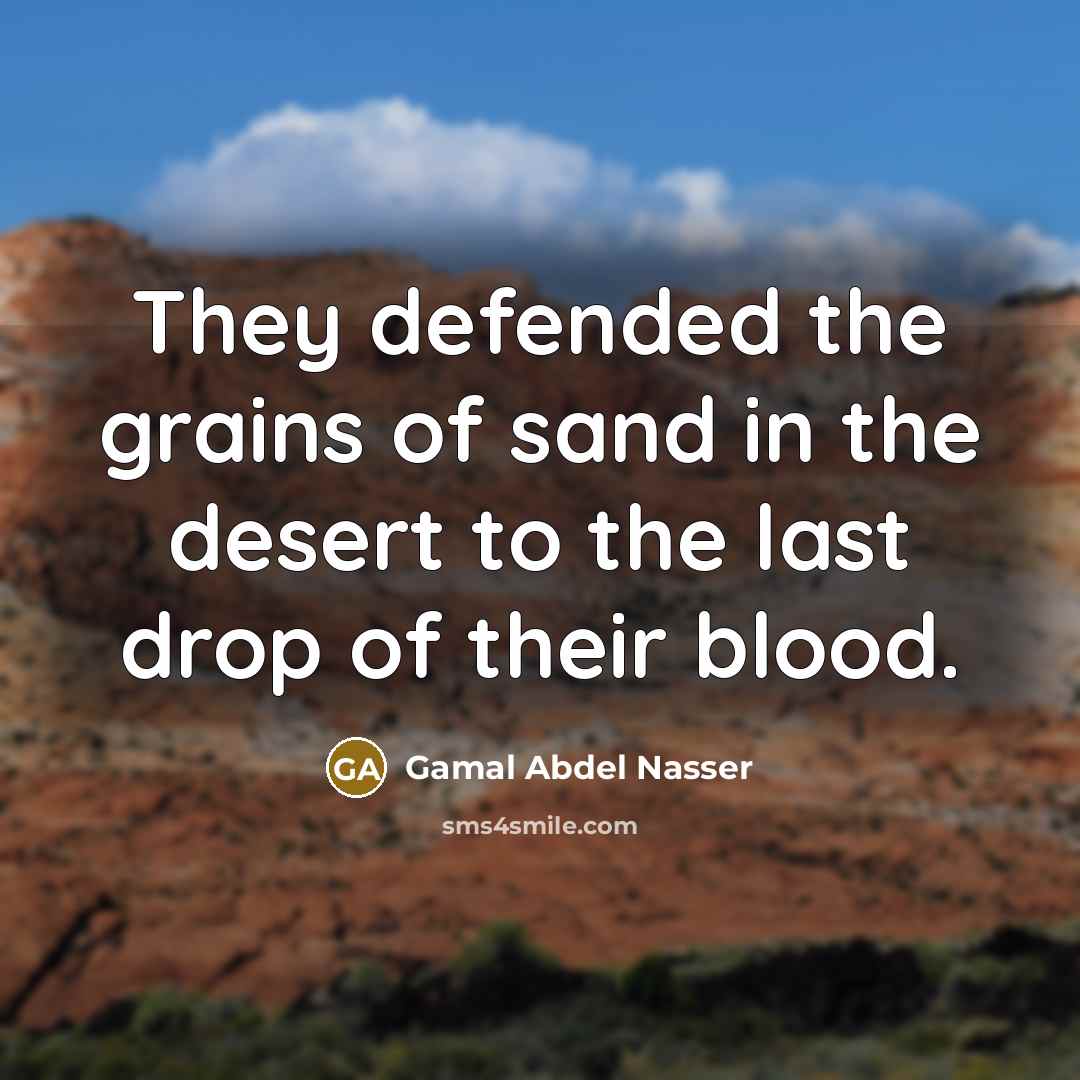 “They defended the grains of sand in the desert to…” quote by Gamal Abdel Nasser