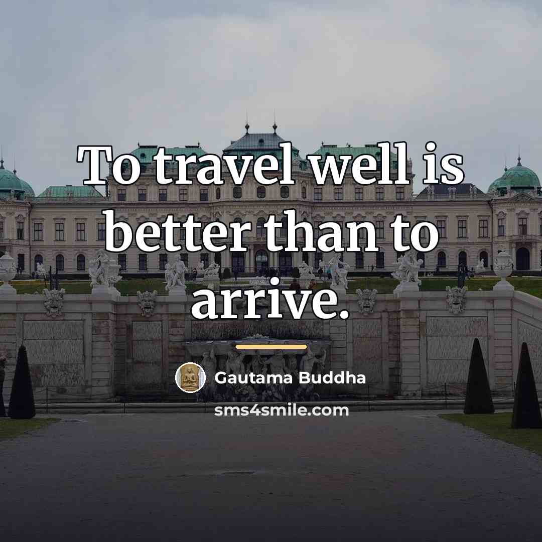 “To travel well is better than to arrive.…” quote by Gautama Buddha