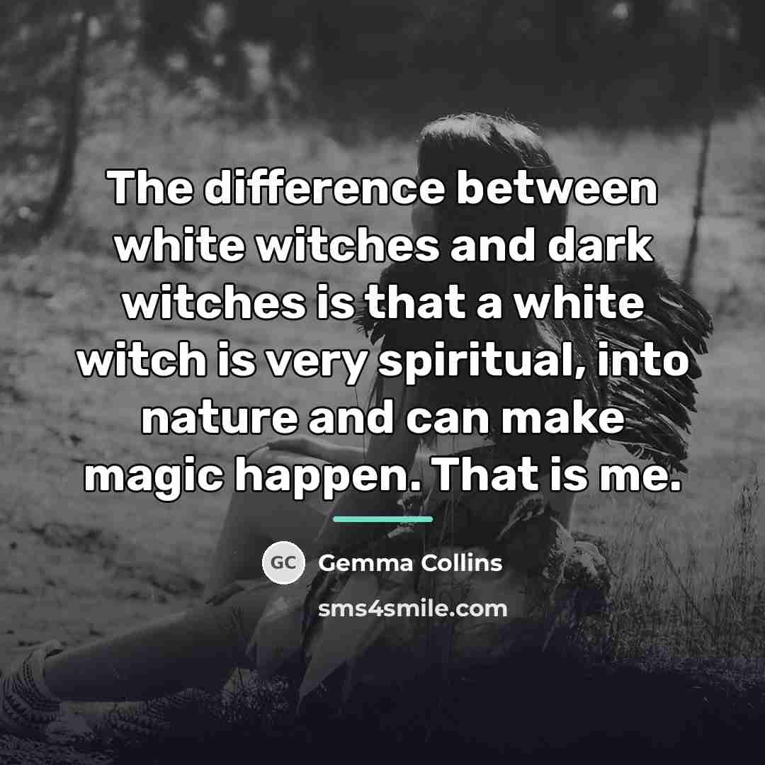 “The difference between white witches and dark witches is that…” quote by Gemma Collins