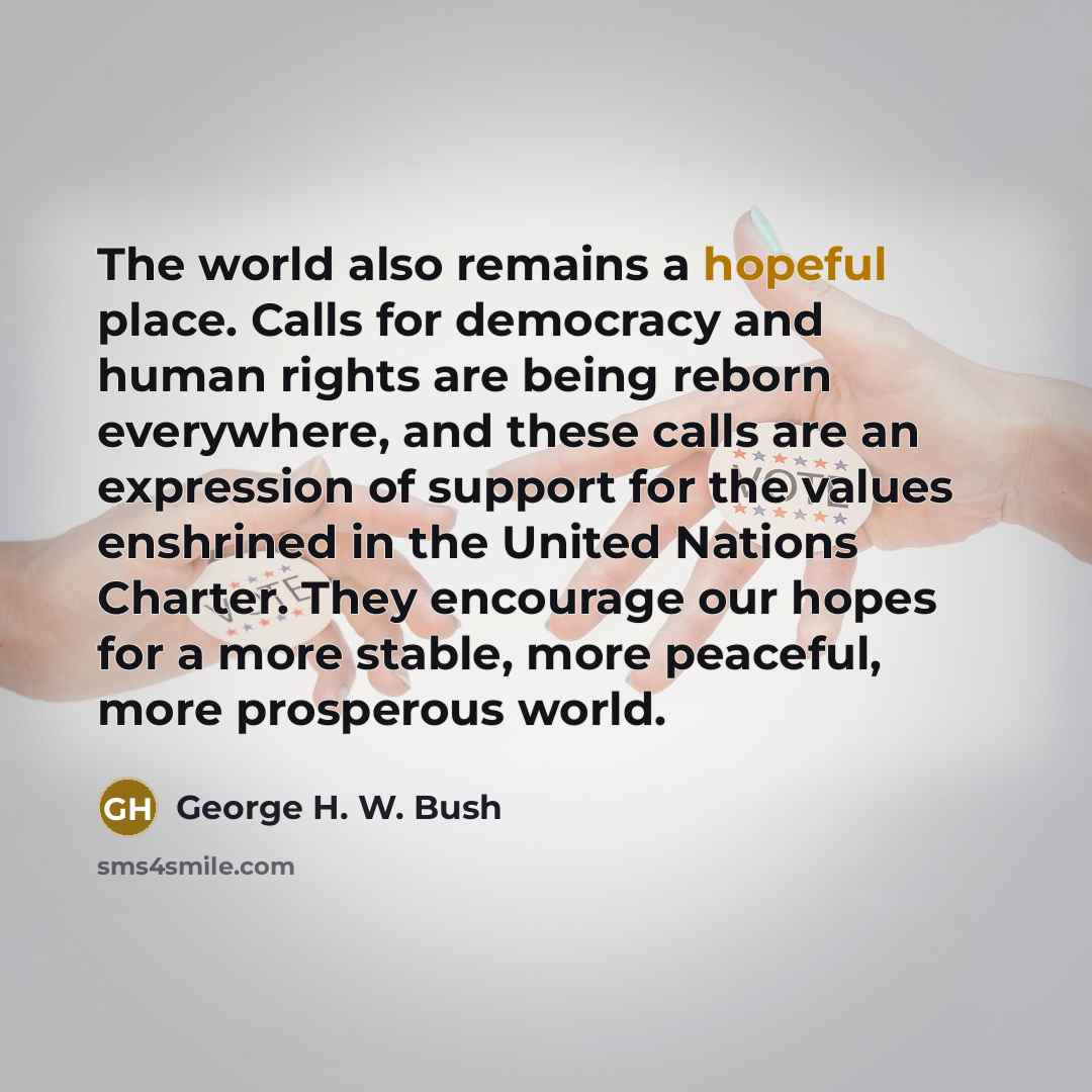 “The world also remains a hopeful place. Calls for democracy…” quote by George H. W. Bush