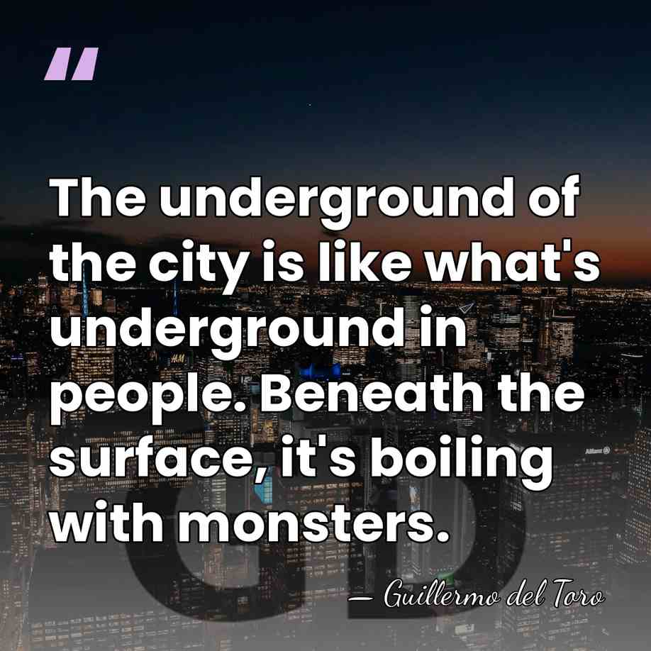 The underground of the city is like what's underground in people. Beneath&hellip; - Guillermo del Toro
