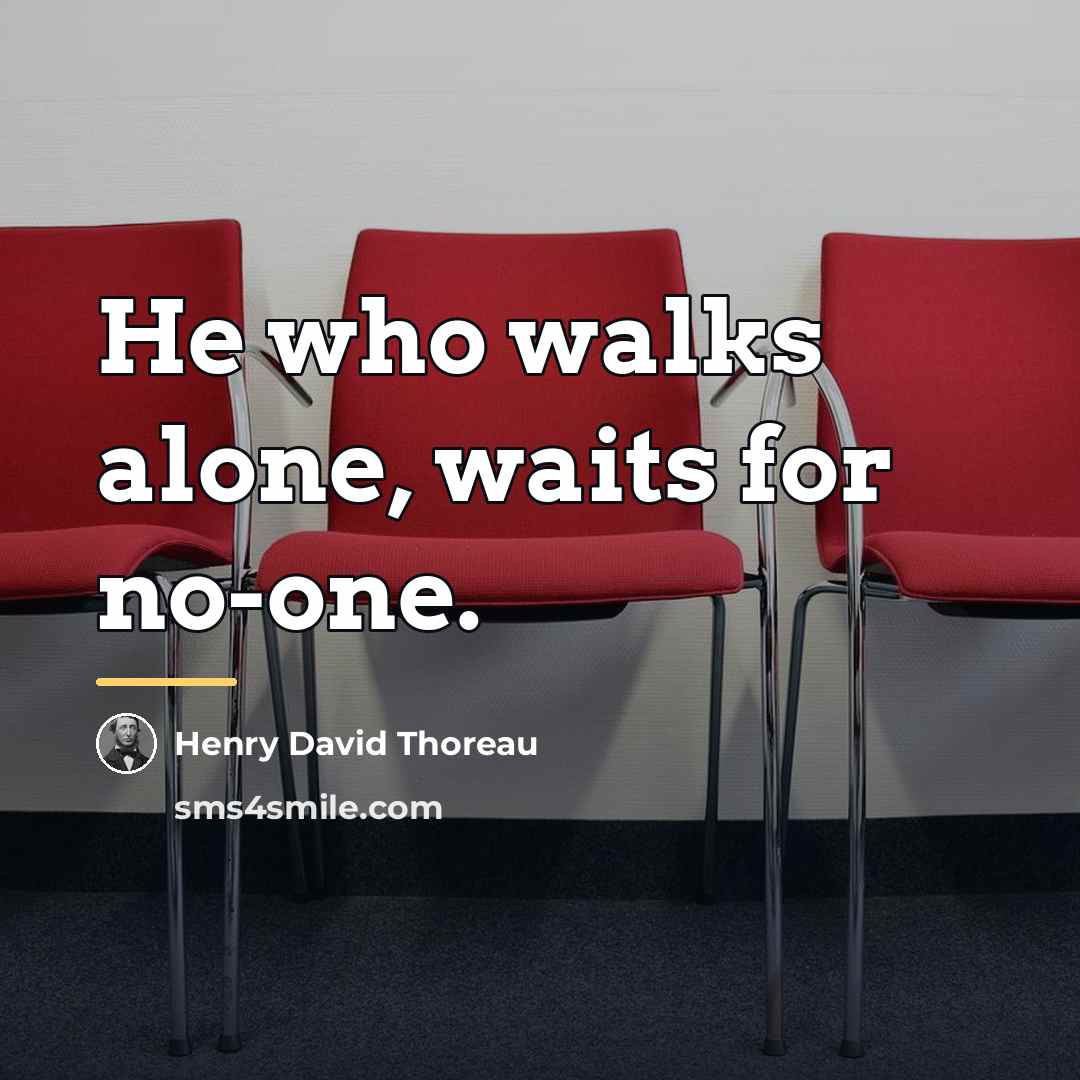 “He who walks alone, waits for no-one.…” quote by Henry David Thoreau