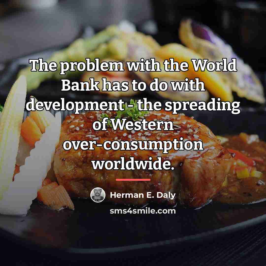 “The problem with the World Bank has to do with…” quote by Herman E. Daly