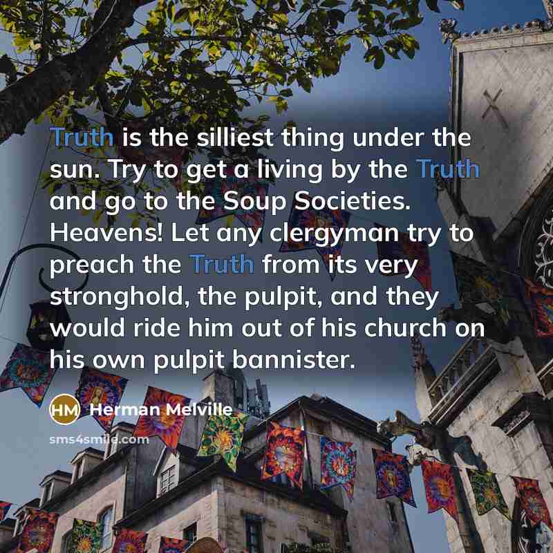 “Truth is the silliest thing under the sun. Try to…” quote by Herman Melville