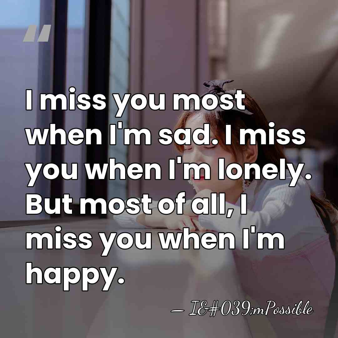 I miss you most when I'm sad. I miss you when I'm&hellip; - I'mPossible