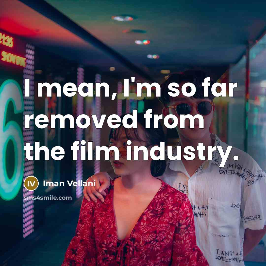 “I mean, I'm so far removed from the film industry.…” quote by Iman Vellani