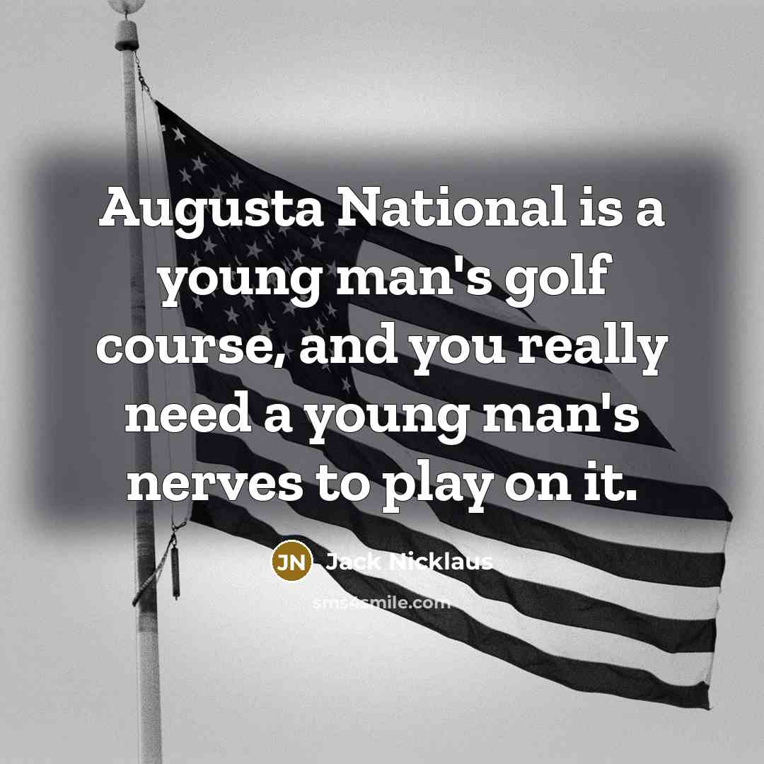 “Augusta National is a young man's golf course, and you…” quote by Jack Nicklaus
