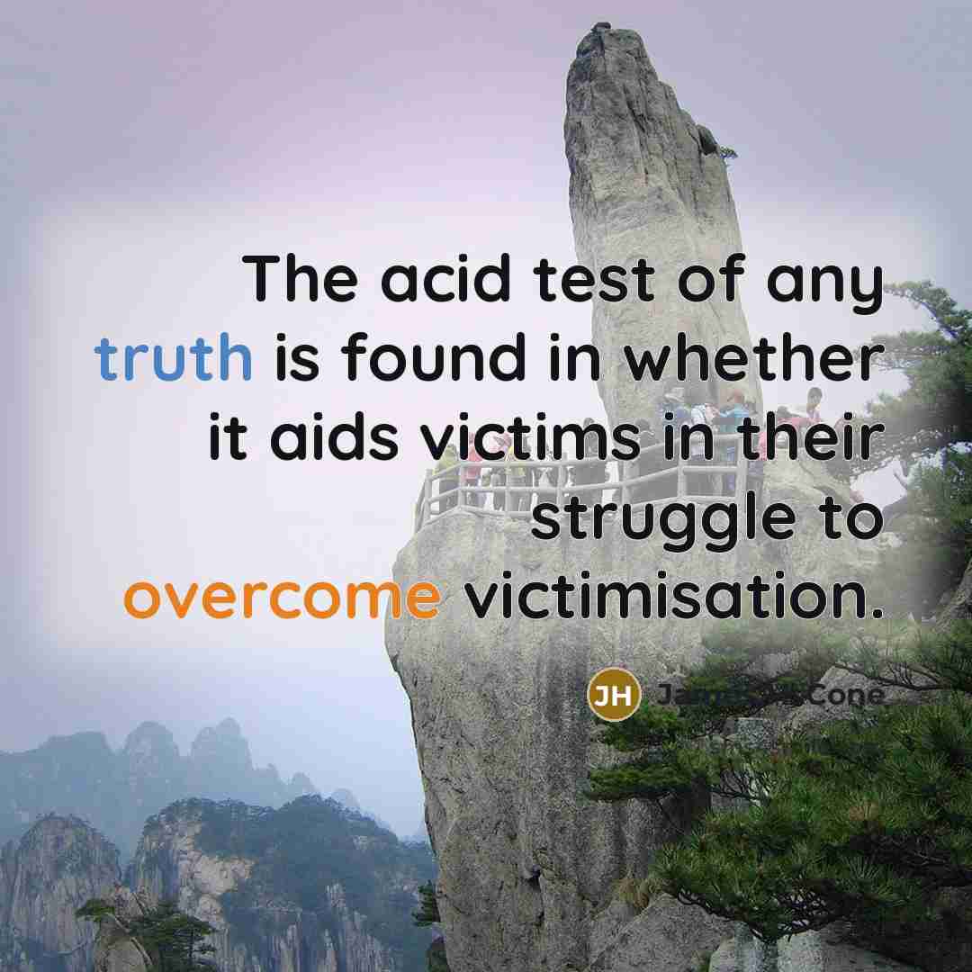 “The acid test of any truth is found in whether…” quote by James H. Cone