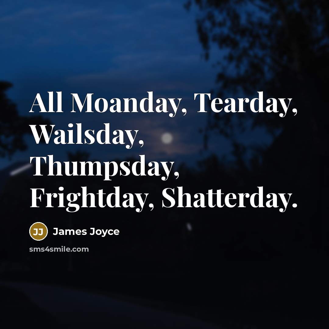 “All Moanday, Tearday, Wailsday, Thumpsday, Frightday, Shatterday.” quote by James Joyce