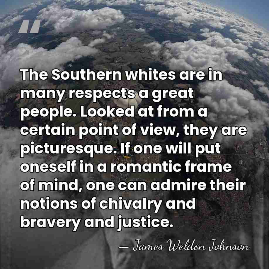 The Southern whites are in many respects a great people. Looked at&hellip; - James Weldon Johnson