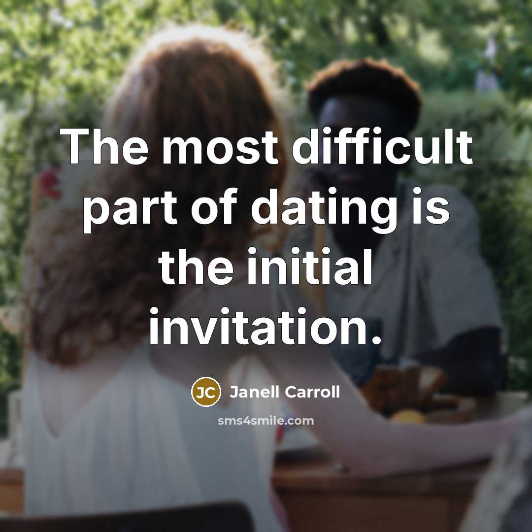 “The most difficult part of dating is the initial invitation.” quote by Janell Carroll