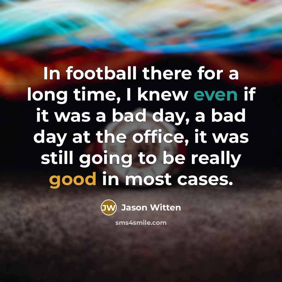 “In football there for a long time, I knew even…” quote by Jason Witten