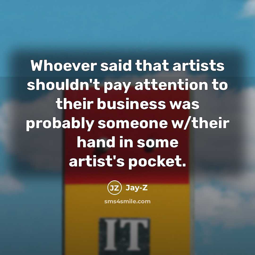 “Whoever said that artists shouldn't pay attention to their business…” quote by Jay-Z