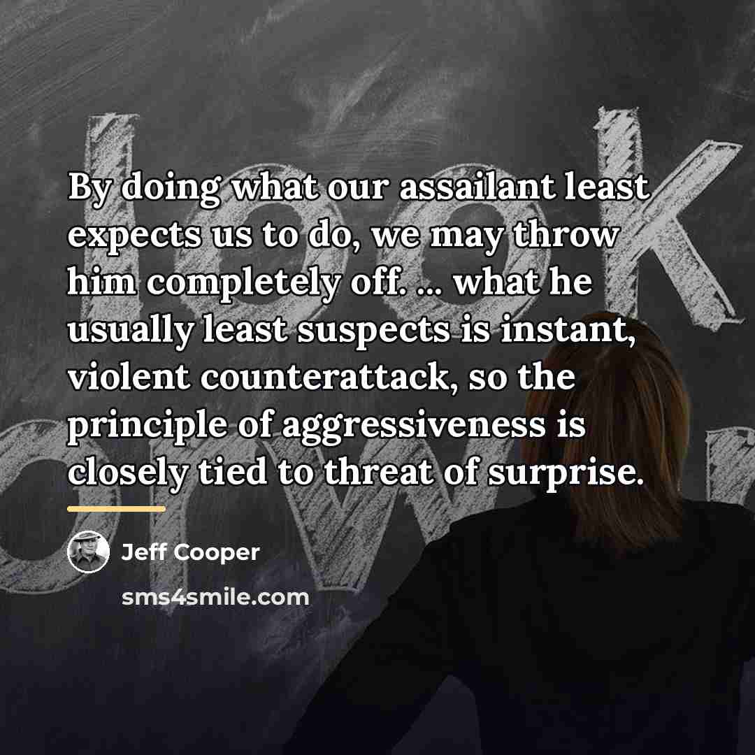 “By doing what our assailant least expects us to do,…” quote by Jeff Cooper