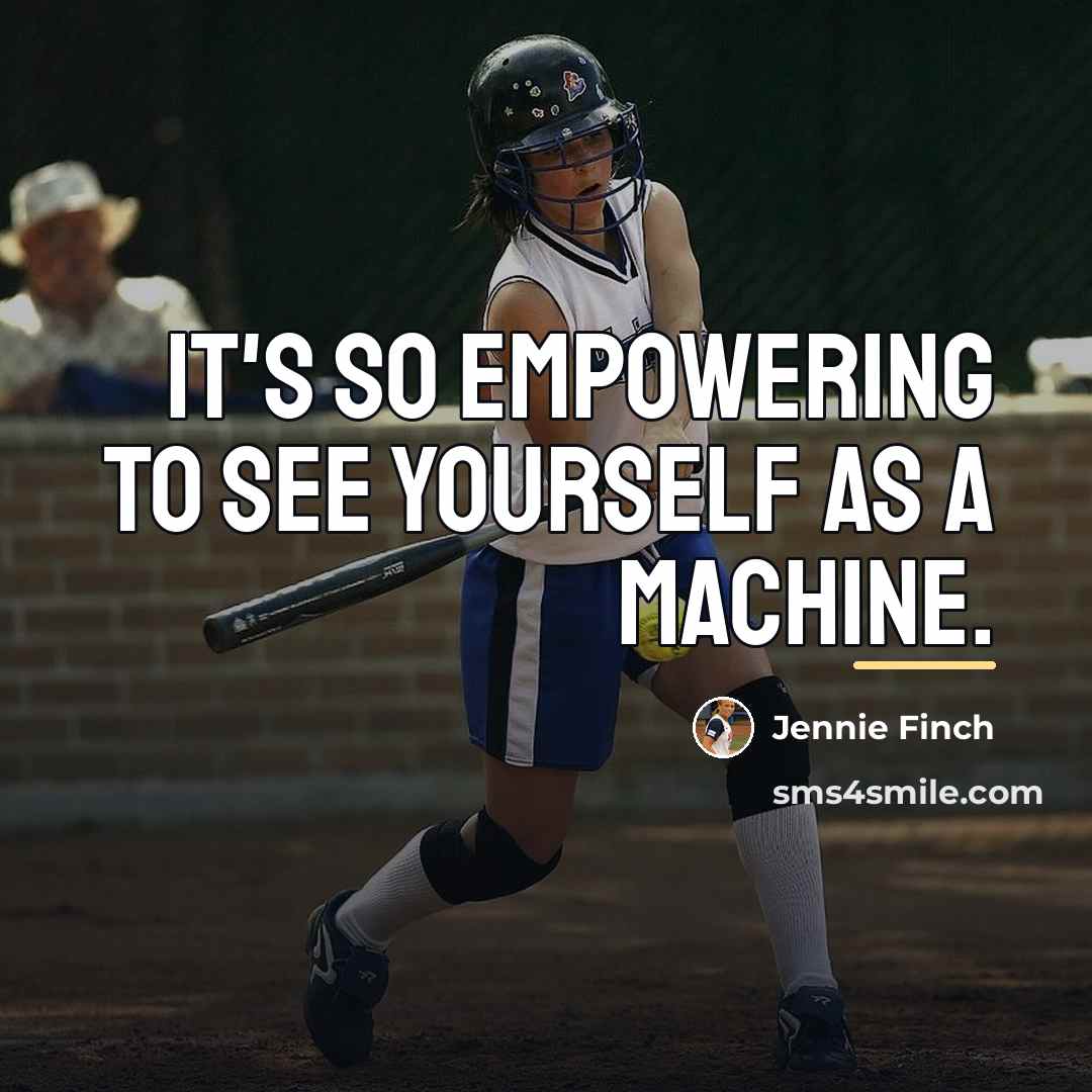 “It's so empowering to see yourself as a machine.…” quote by Jennie Finch