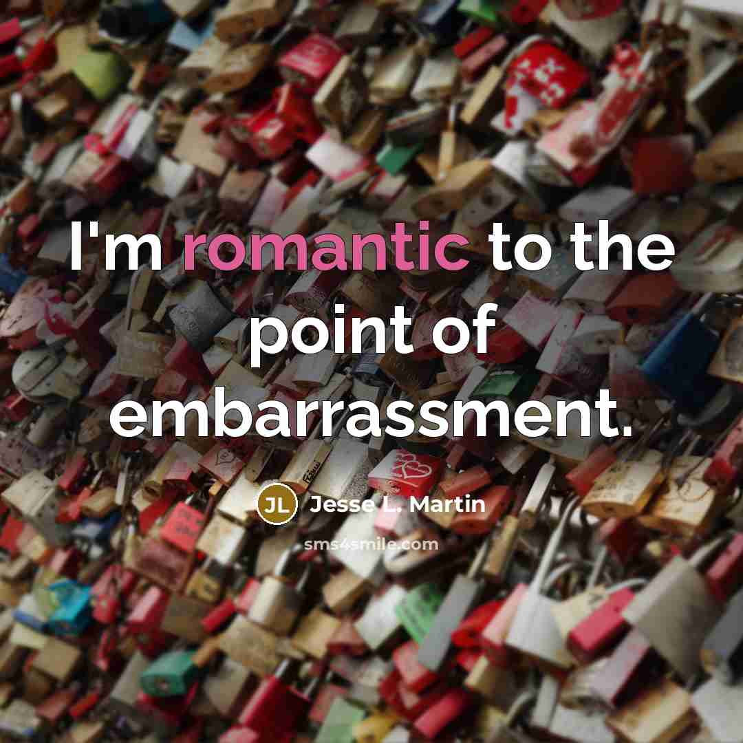 “I'm romantic to the point of embarrassment.…” quote by Jesse L. Martin
